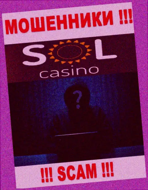 На информационном ресурсе организации Sol Casino не написано ни единого слова о их непосредственных руководителях - это МОШЕННИКИ !